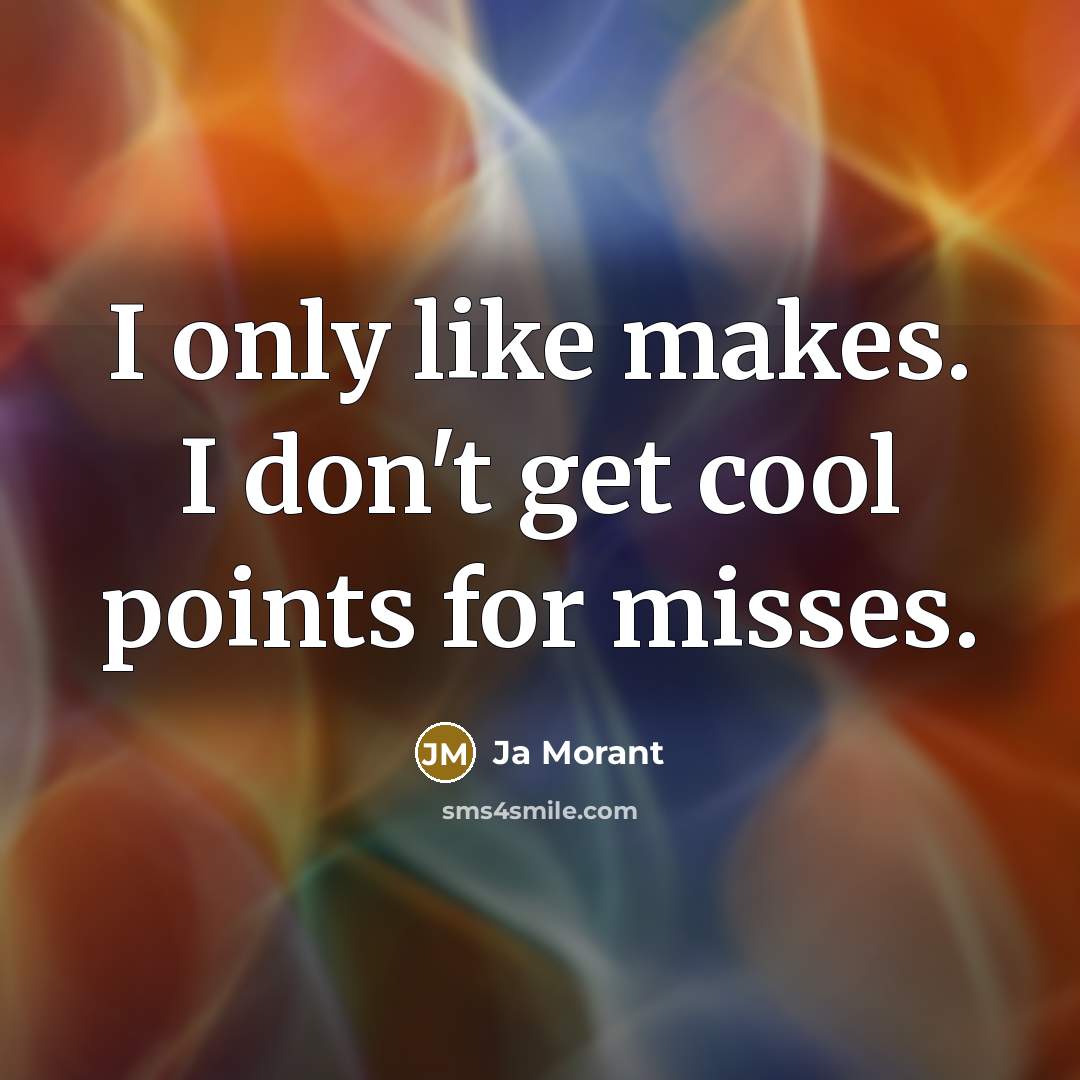 “I only like makes. I don't get cool points for misses.” quote by Ja Morant