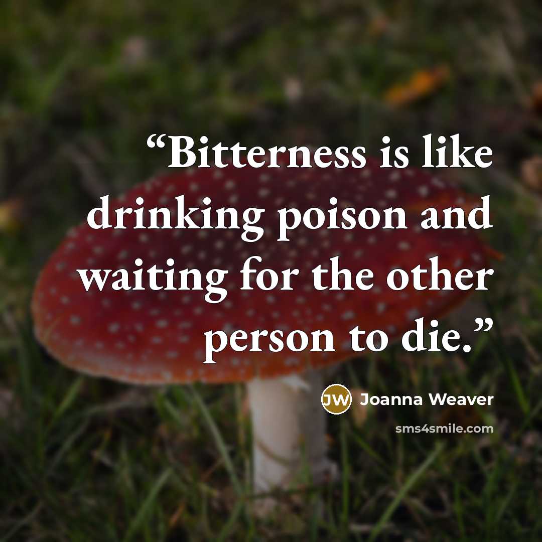 “Bitterness is like drinking poison and waiting for the other person to die.” quote by Joanna Weaver