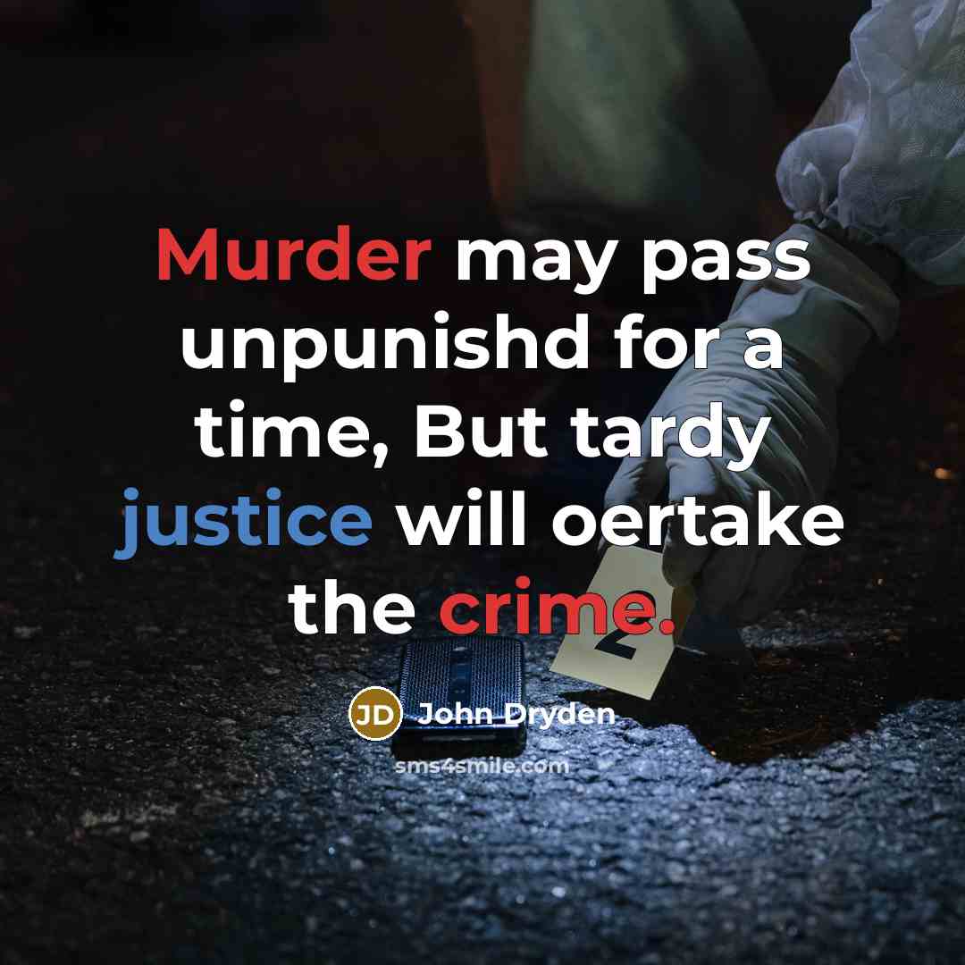 “Murder may pass unpunishd for a time, But tardy justice will oertake the crime.” quote by John Dryden