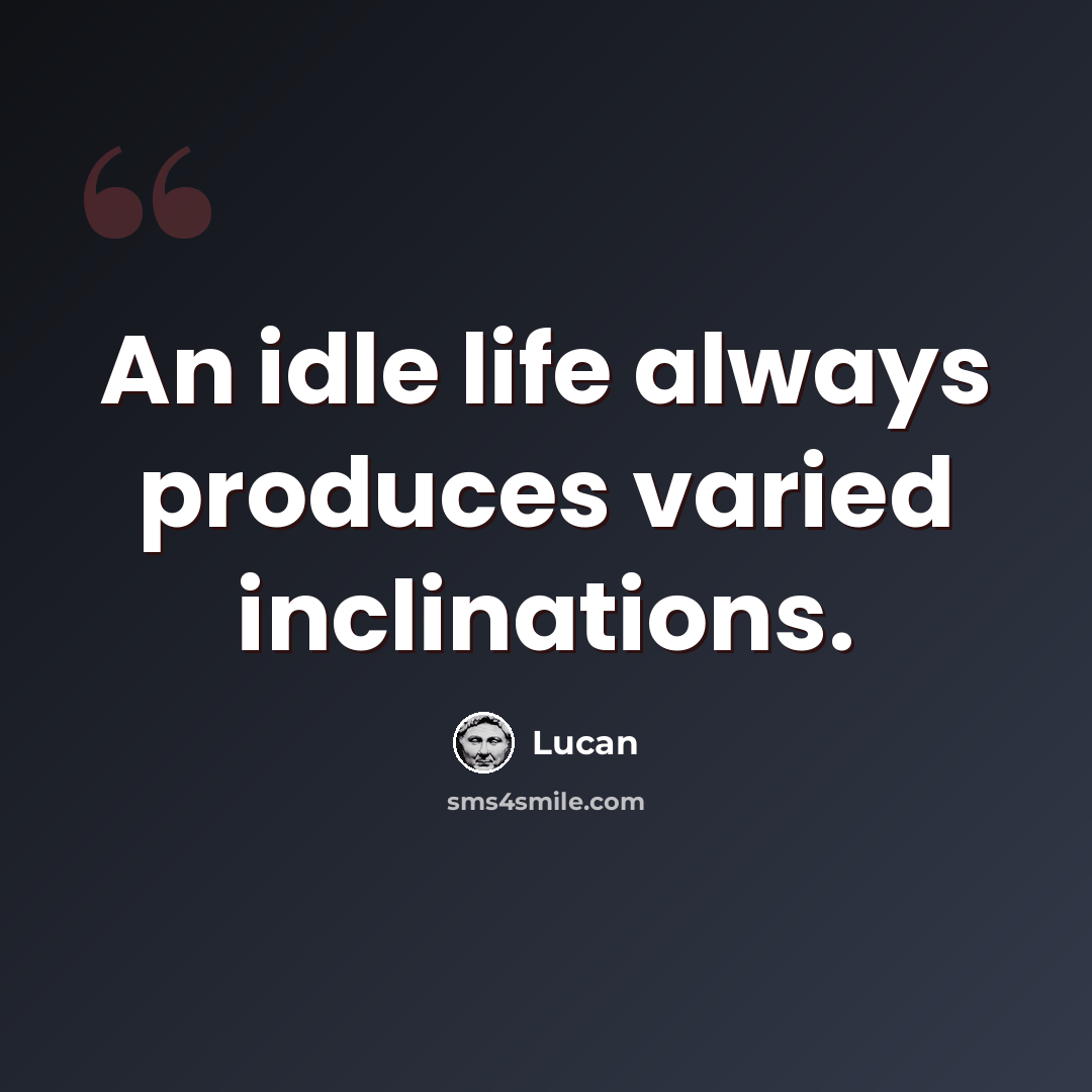 “An idle life always produces varied inclinations.” quote by Lucan