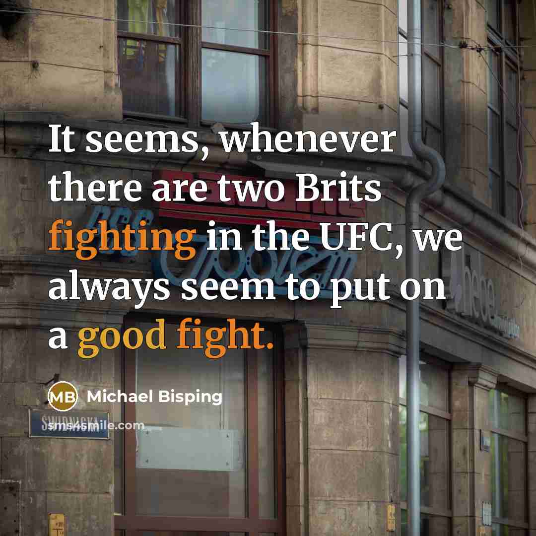 “It seems, whenever there are two Brits fighting in the UFC, we always seem to put on a good fight.” quote by Michael Bisping