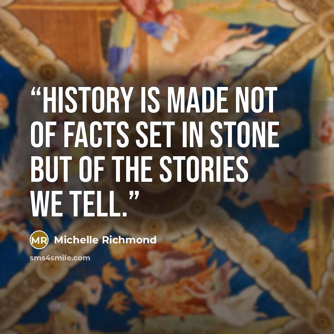 “History is made not of facts set in stone but of the stories we tell.” quote by Michelle Richmond