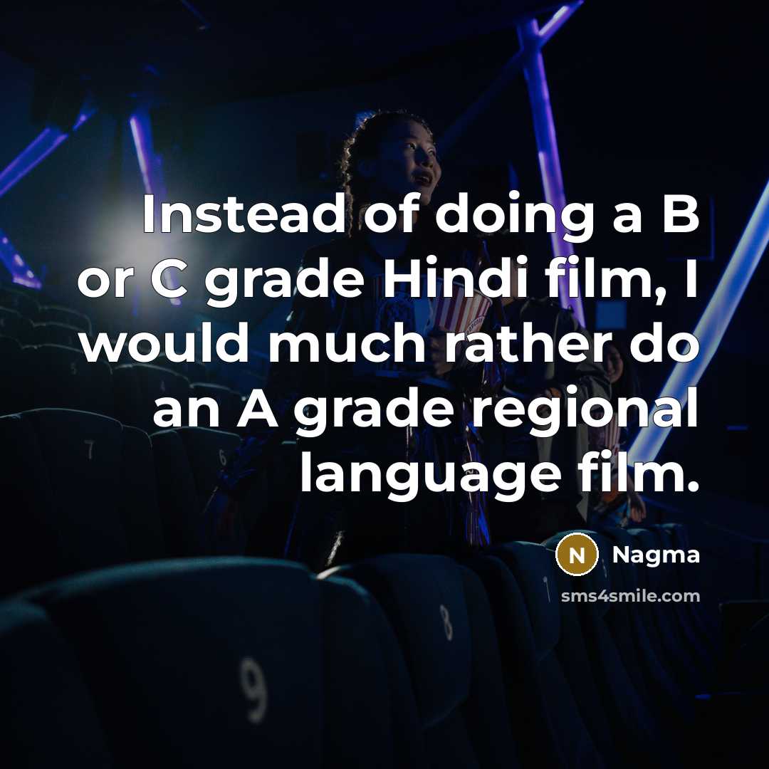 “Instead of doing a B or C grade Hindi film, I would much rather do an A grade regional language film.” quote by Nagma