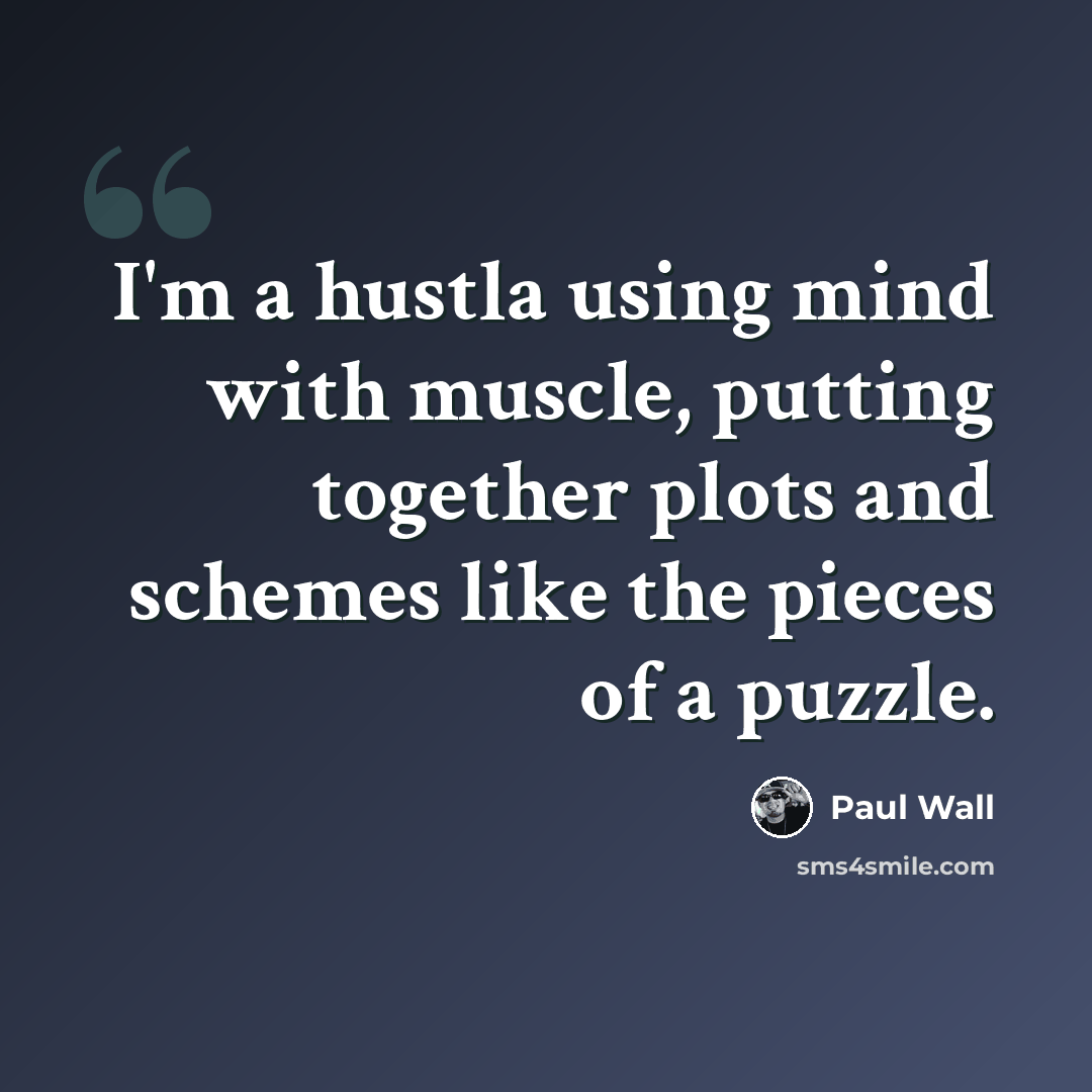 “I'm a hustla using mind with muscle, putting together plots and schemes like the pieces of a puzzle.” quote by Paul Wall