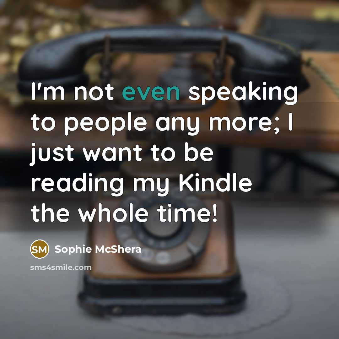 “I'm not even speaking to people any more; I just want to be reading my Kindle the whole time!” quote by Sophie McShera