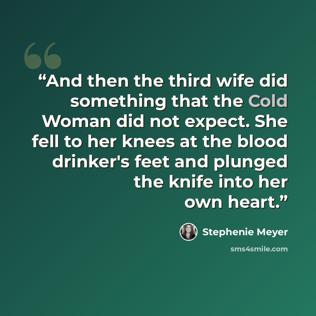 “And then the third wife did something that the Cold Woman did not expect. She fell to her knees at the blood drinker's feet and plunged the knife into her own heart.” quote by Stephenie Meyer