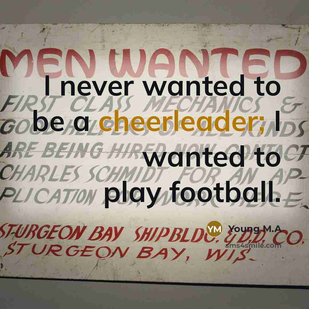 “I never wanted to be a cheerleader; I wanted to play football.” quote by Young M.A