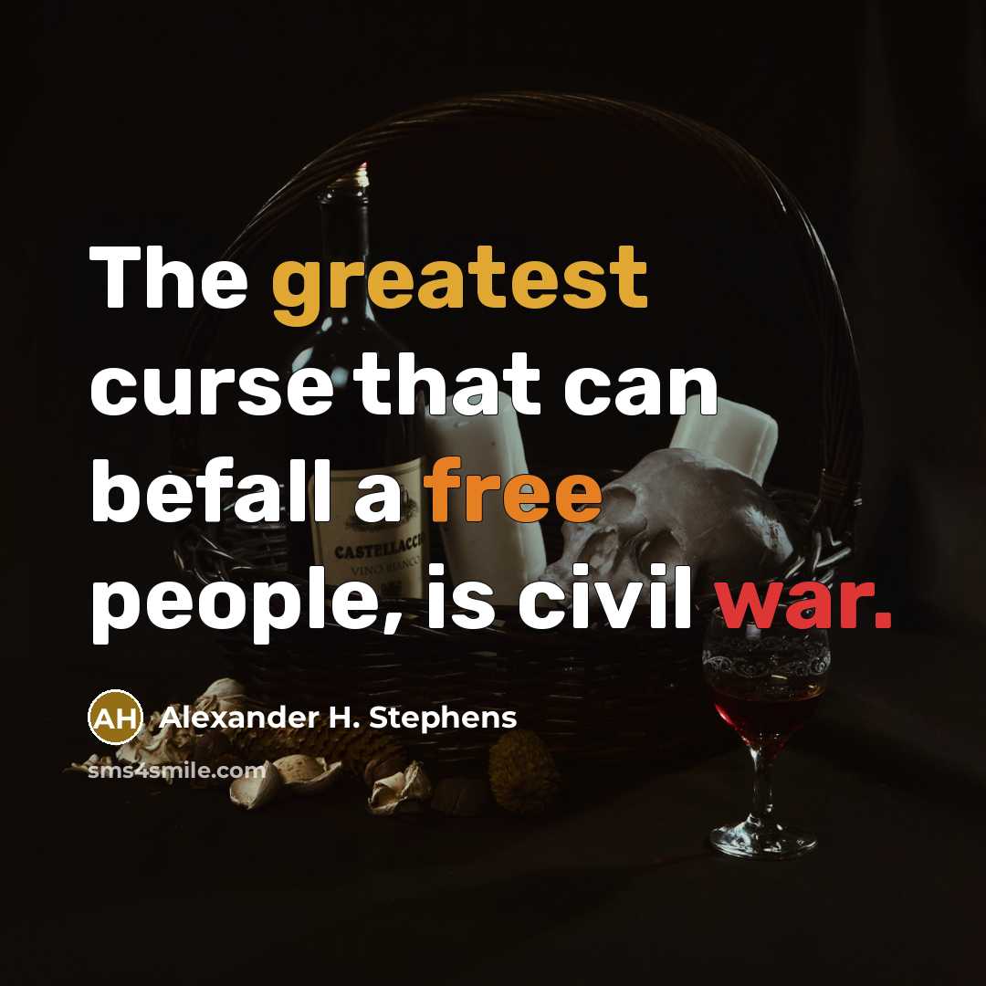 “The greatest curse that can befall a free people, is civil war.” quote by Alexander H. Stephens