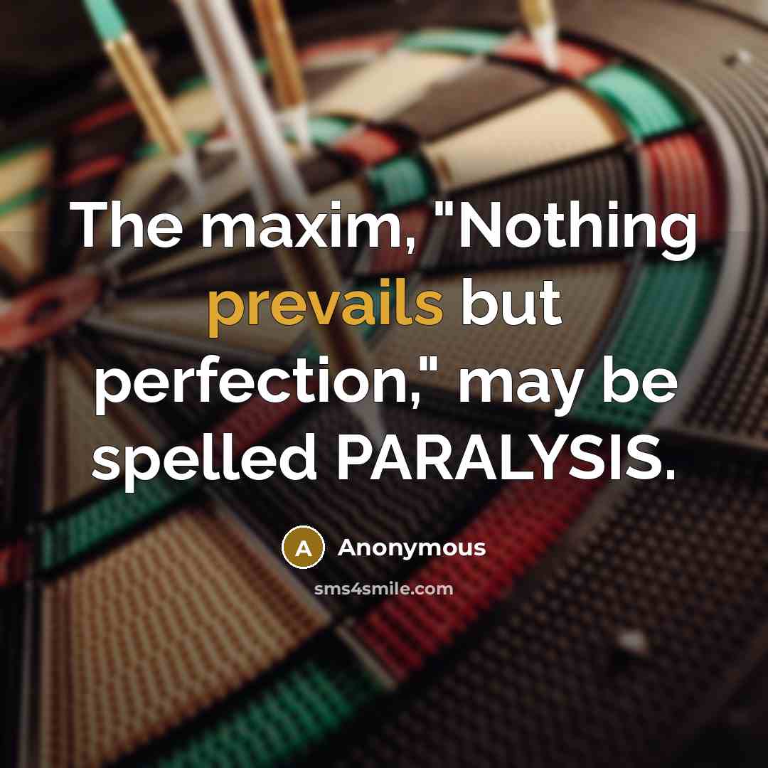 “The maxim, "Nothing prevails but perfection," may be spelled PARALYSIS.” quote by Anonymous