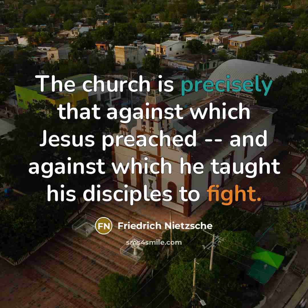 “The church is precisely that against which Jesus preached -- and against which he taught his disciples to fight.” quote by Friedrich Nietzsche