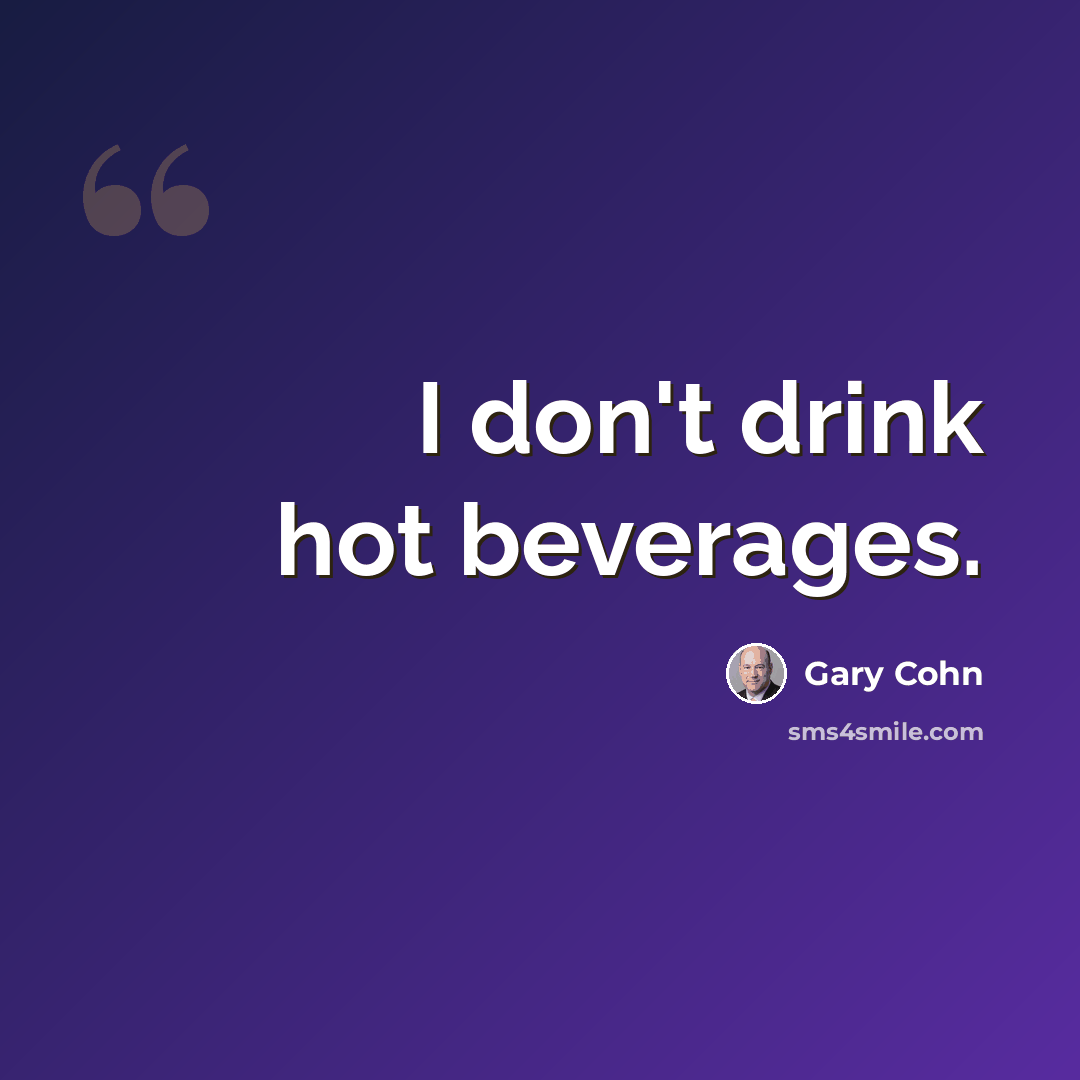“I don't drink hot beverages.” quote by Gary Cohn