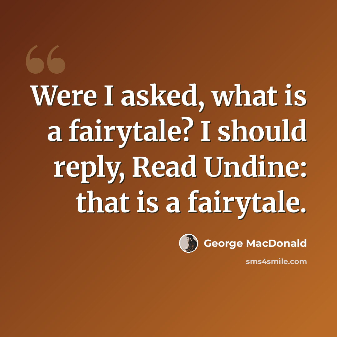 “Were I asked, what is a fairytale? I should reply, Read Undine: that is a fairytale.” quote by George MacDonald