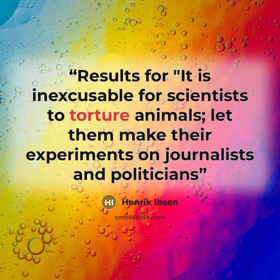 “Results for "It is inexcusable for scientists to torture animals; let them make their experiments on journalists and politicians” quote by Henrik Ibsen