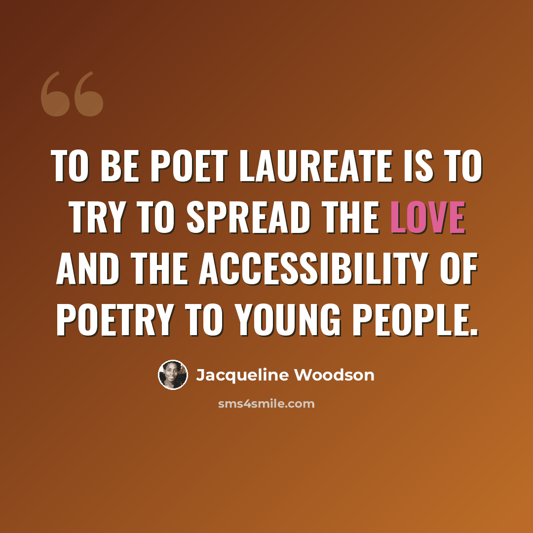 “To be poet laureate is to try to spread the love and the accessibility of poetry to young people.” quote by Jacqueline Woodson