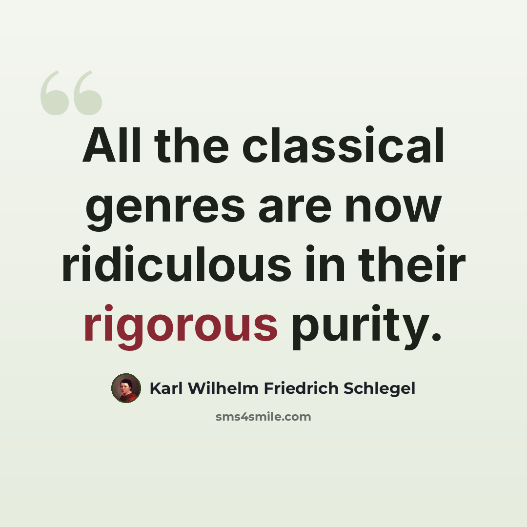 “All the classical genres are now ridiculous in their rigorous purity.” quote by Karl Wilhelm Friedrich Schlegel