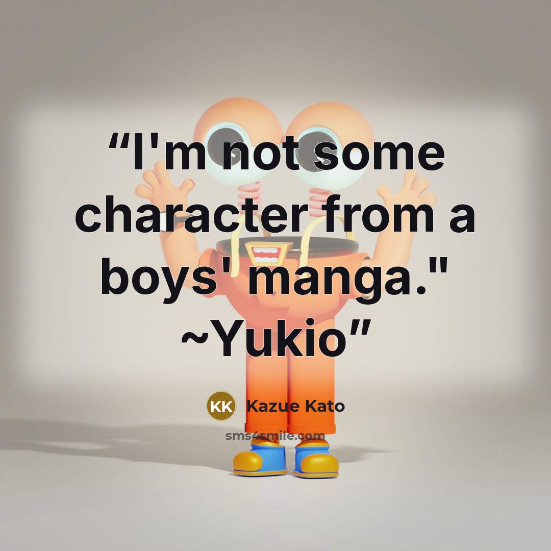 “I'm not some character from a boys' manga." ~Yukio” quote by Kazue Kato
