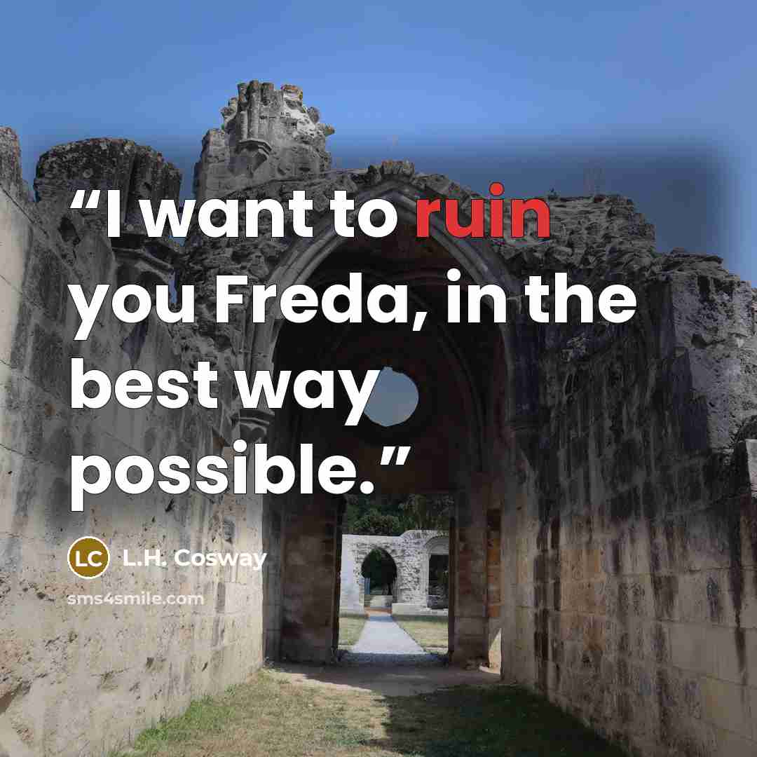 “I want to ruin you Freda, in the best way possible.” quote by L.H. Cosway