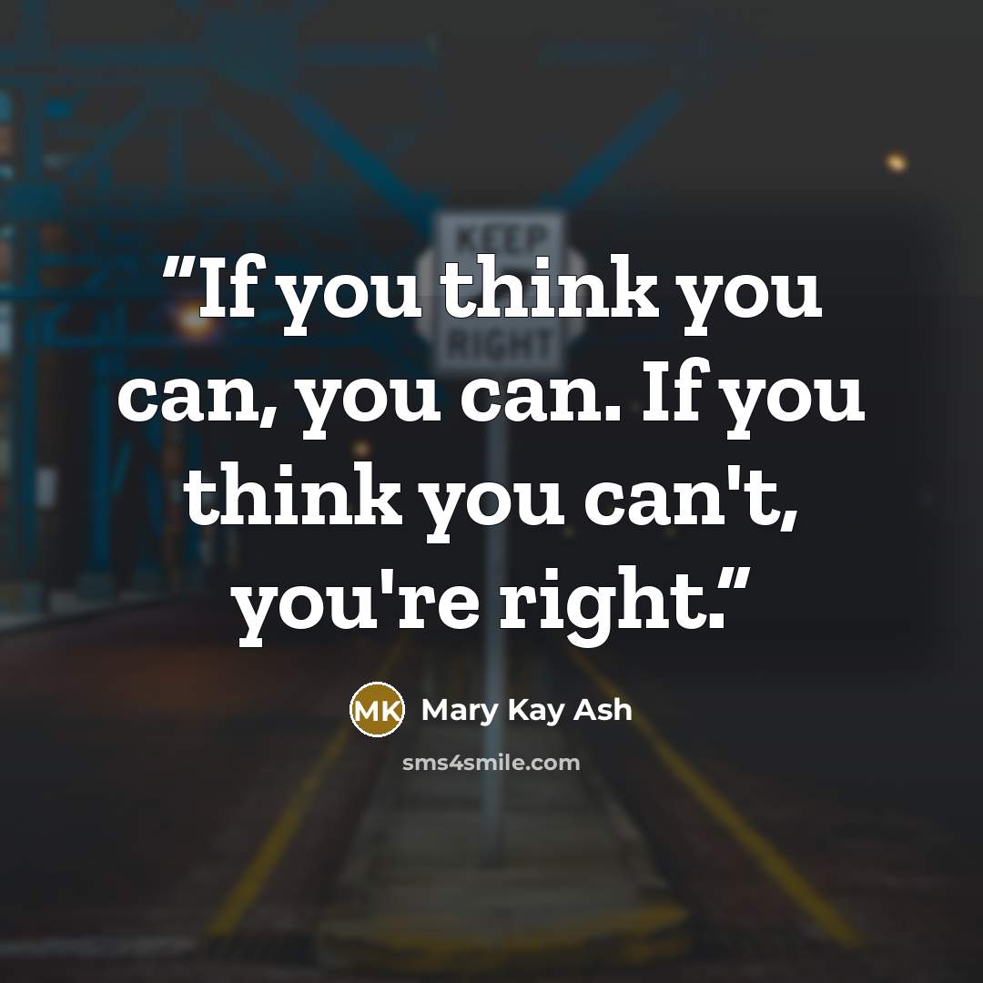 “If you think you can, you can. If you think you can't, you're right.” quote by Mary Kay Ash