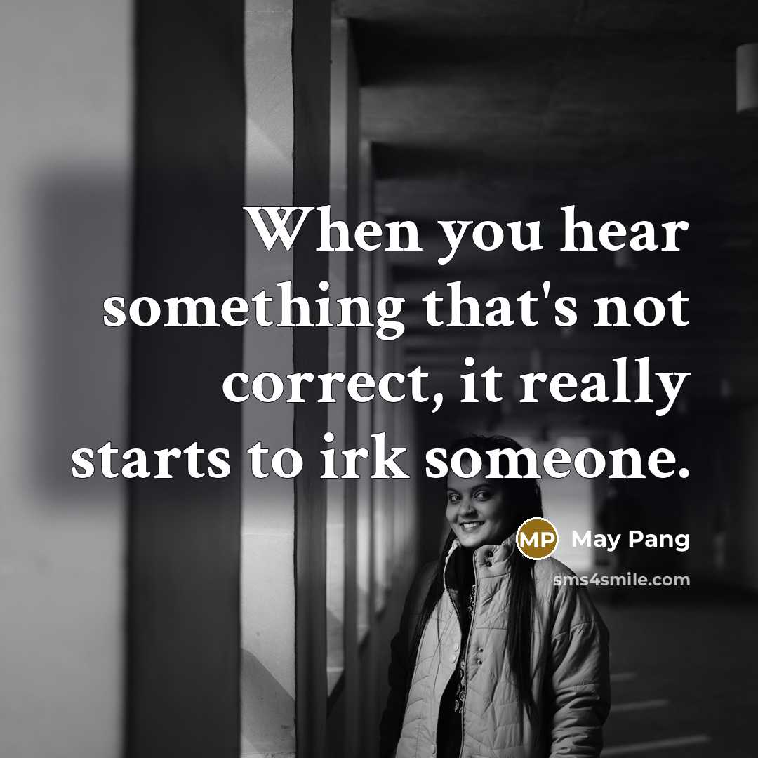 “When you hear something that's not correct, it really starts to irk someone.” quote by May Pang