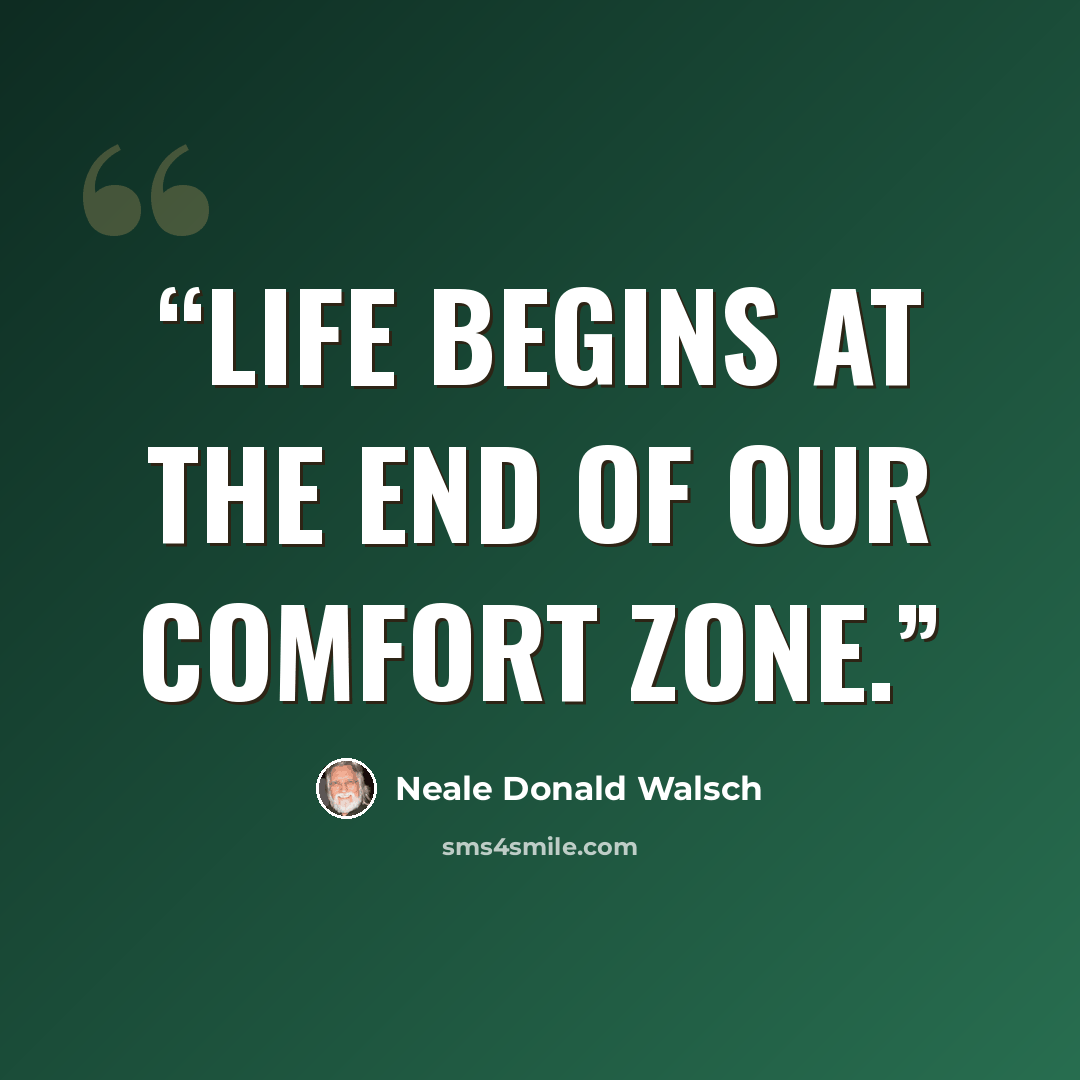 “Life begins at the end of our comfort zone.” quote by Neale Donald Walsch