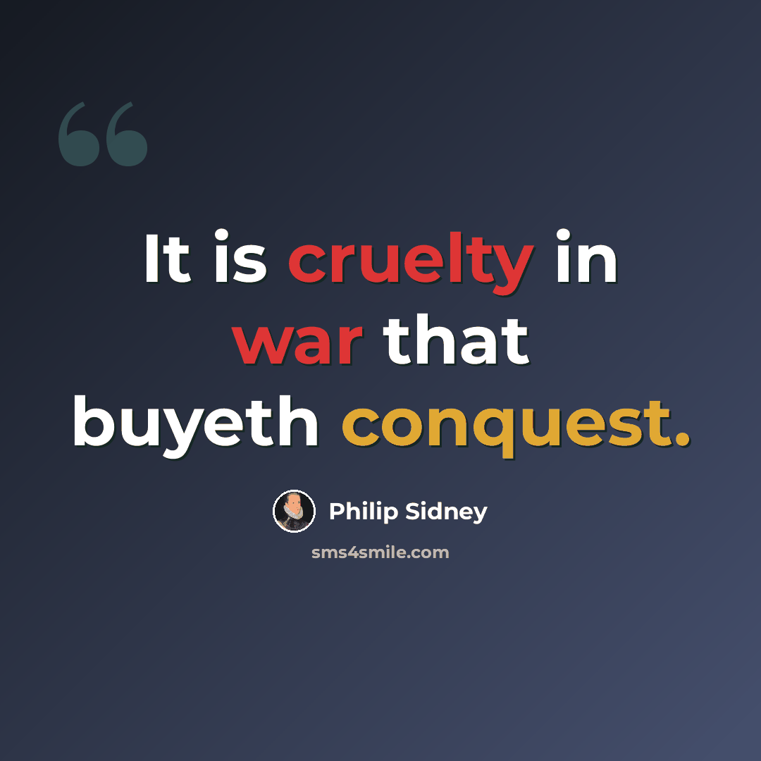 “It is cruelty in war that buyeth conquest.” quote by Philip Sidney