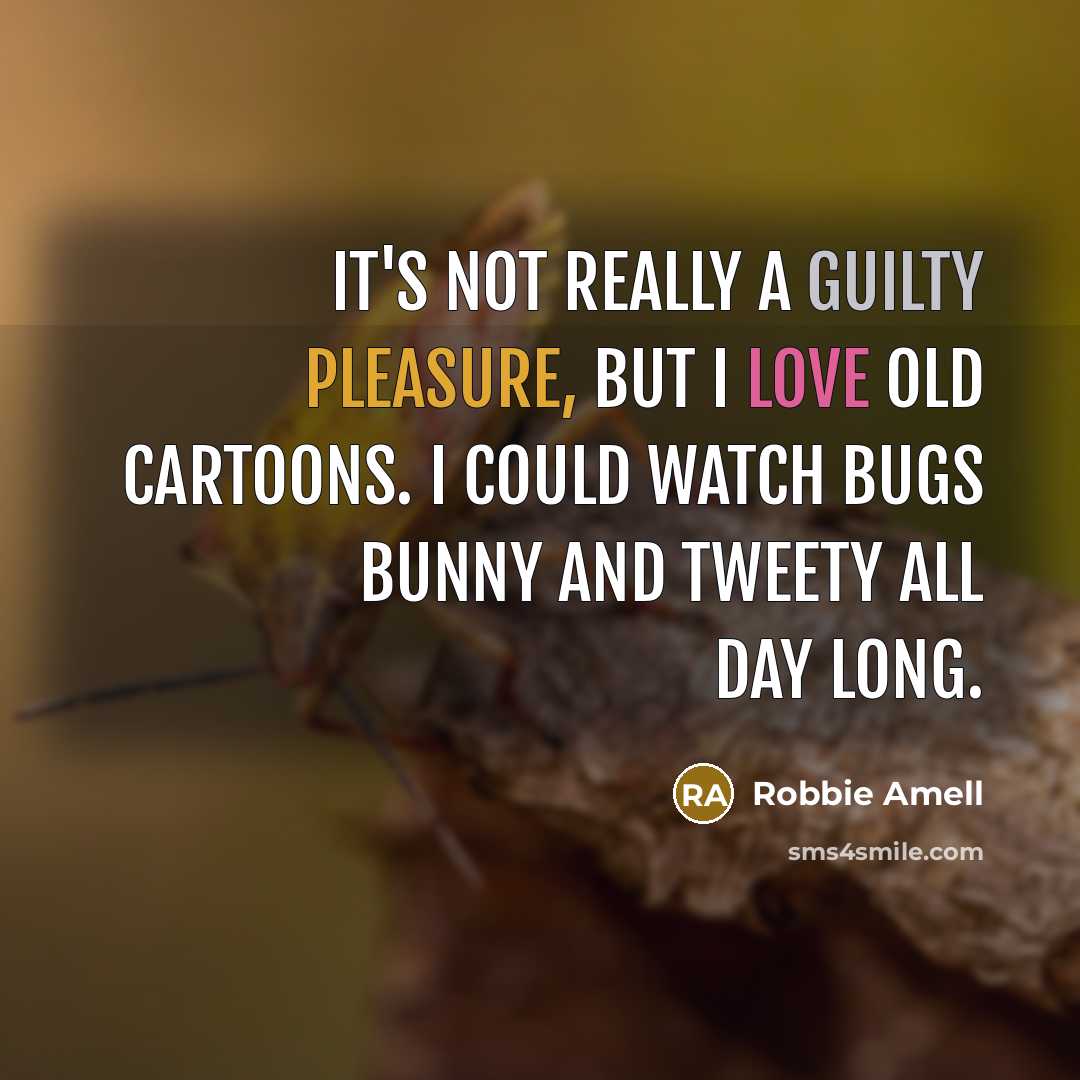 “It's not really a guilty pleasure, but I love old cartoons. I could watch Bugs Bunny and Tweety all day long.” quote by Robbie Amell