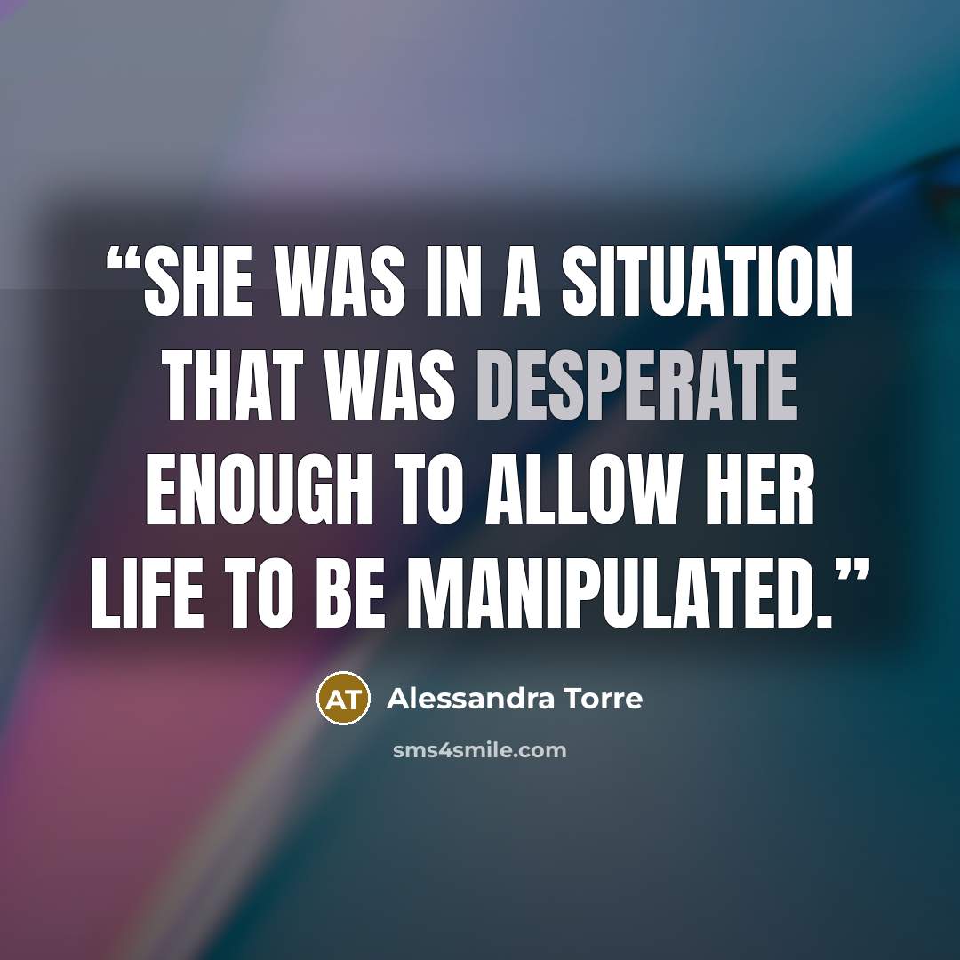 “She was in a situation that was desperate enough to allow her life to be manipulated.” quote by Alessandra Torre