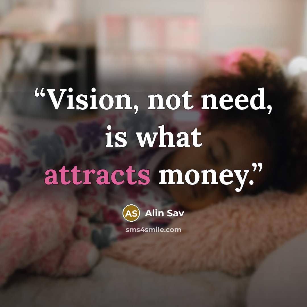 “Vision, not need, is what attracts money.” quote by Alin Sav
