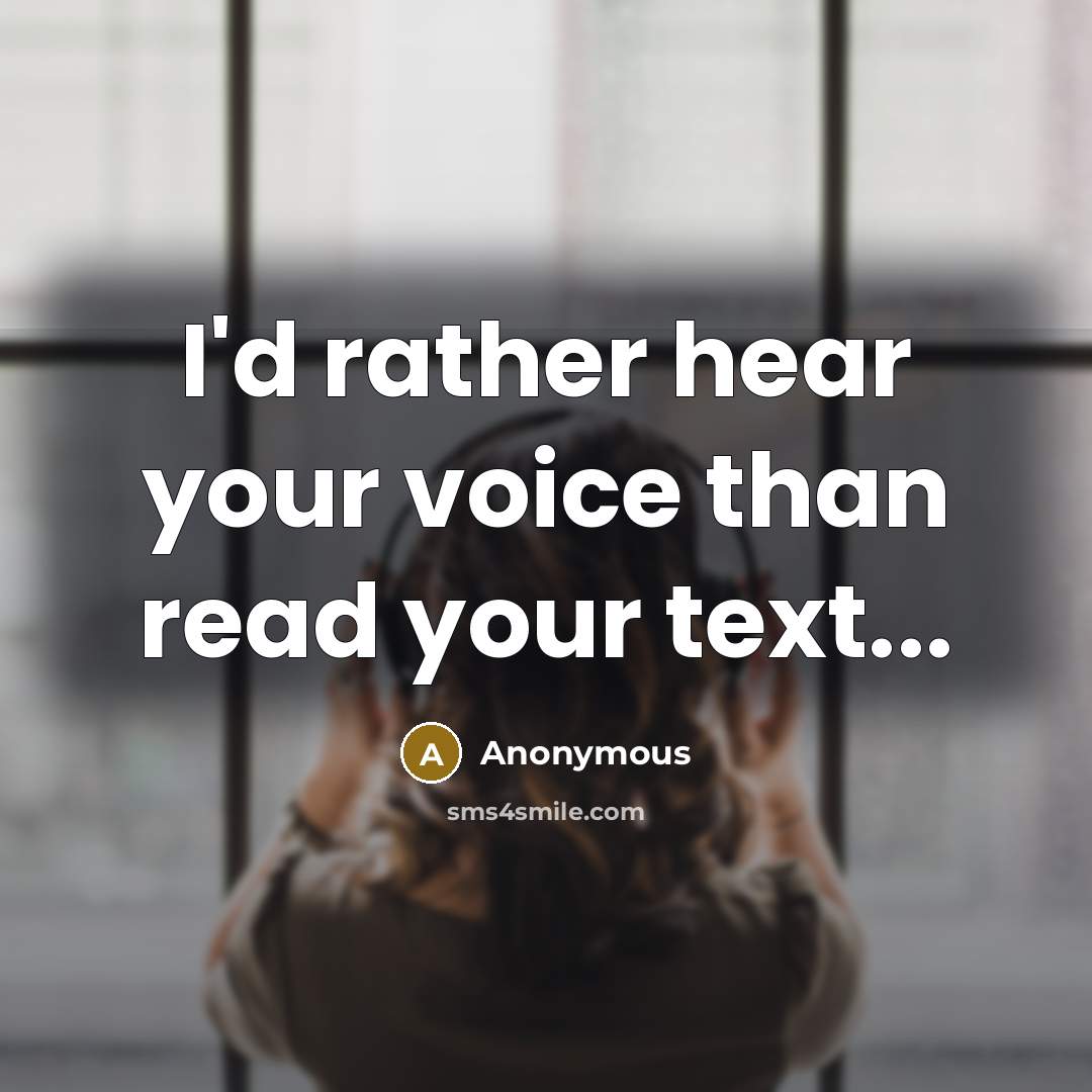 “I'd rather hear your voice than read your text...” quote by Anonymous