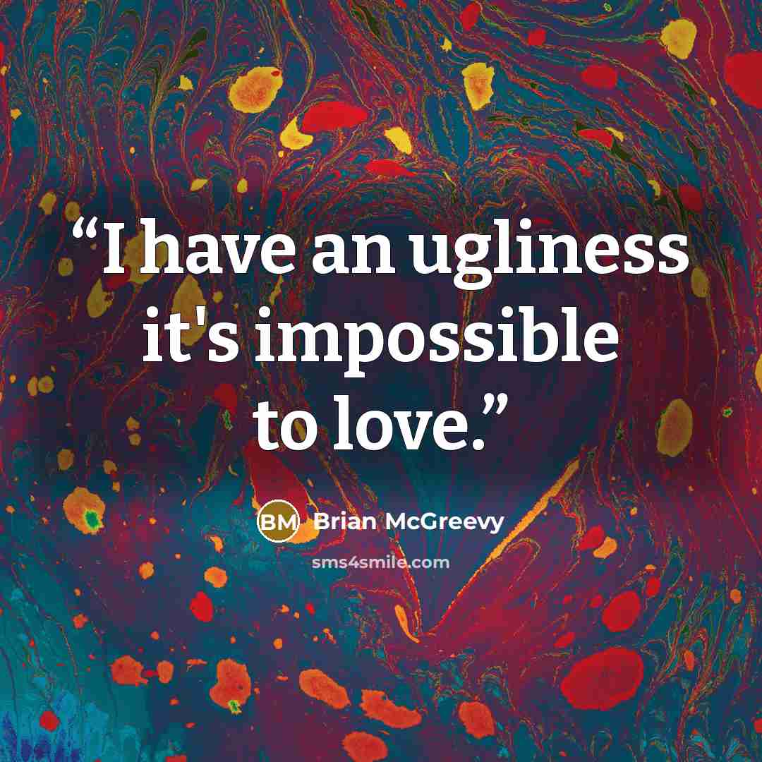 “I have an ugliness it's impossible to love.” quote by Brian McGreevy