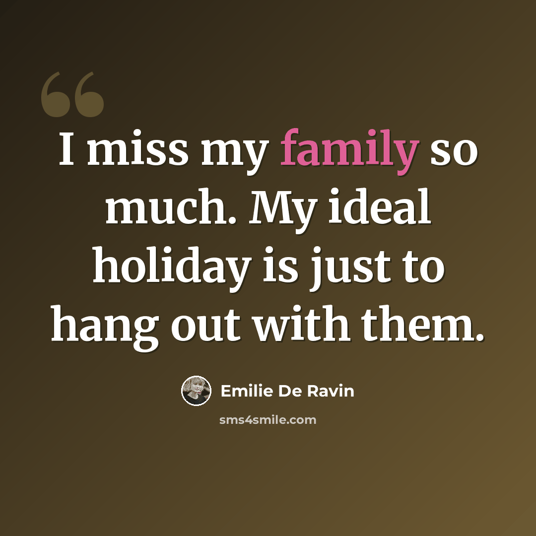 “I miss my family so much. My ideal holiday is just to hang out with them.” quote by Emilie de Ravin