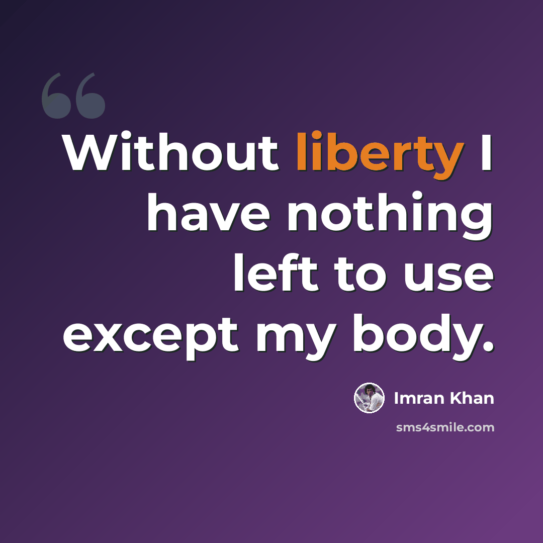 “Without liberty I have nothing left to use except my body.” quote by Imran Khan