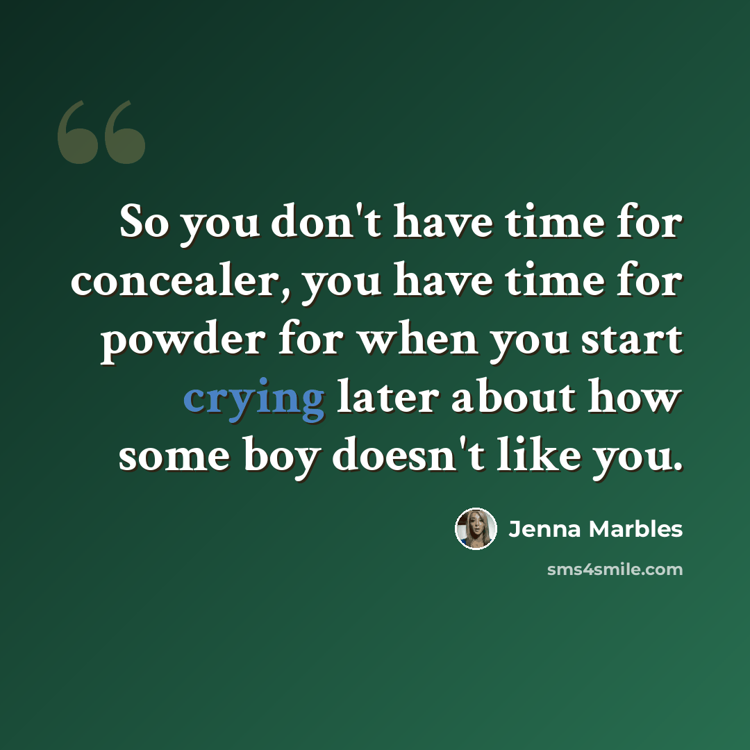 “So you don't have time for concealer, you have time for powder for when you start crying later about how some boy doesn't like you.” quote by Jenna Marbles