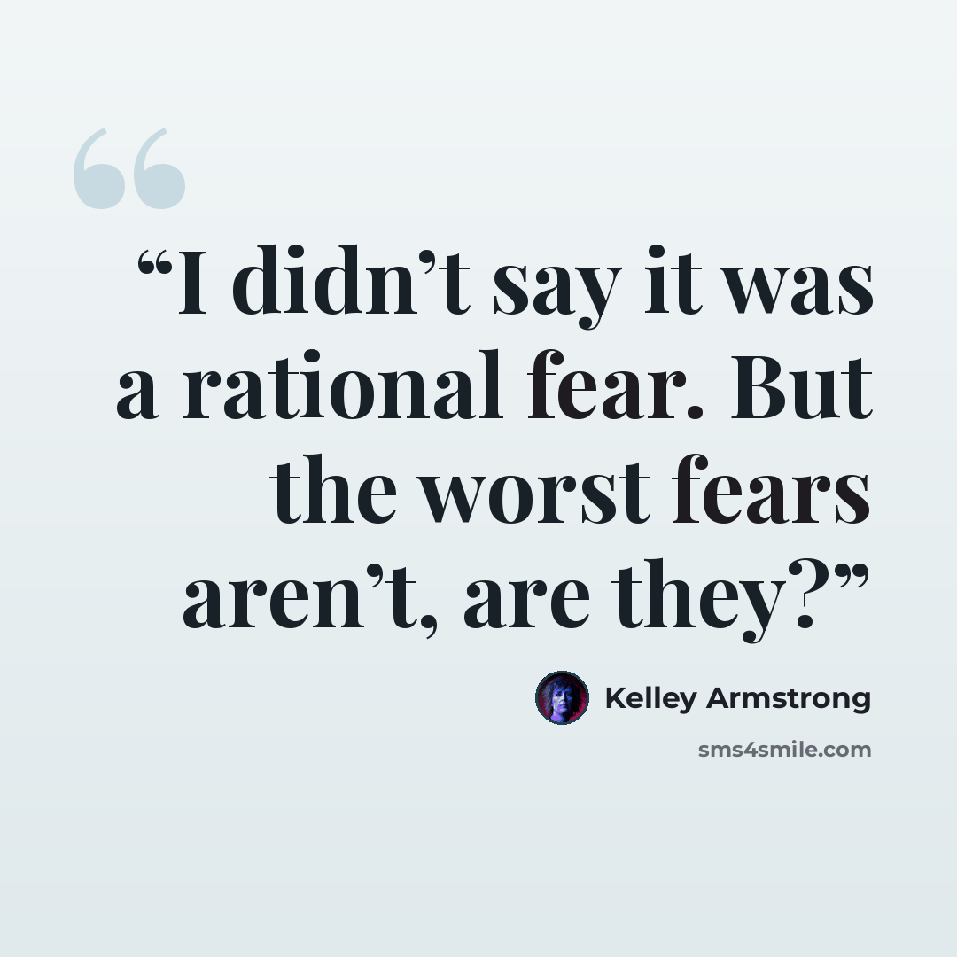 “I didn’t say it was a rational fear. But the worst fears aren’t, are they?” quote by Kelley Armstrong
