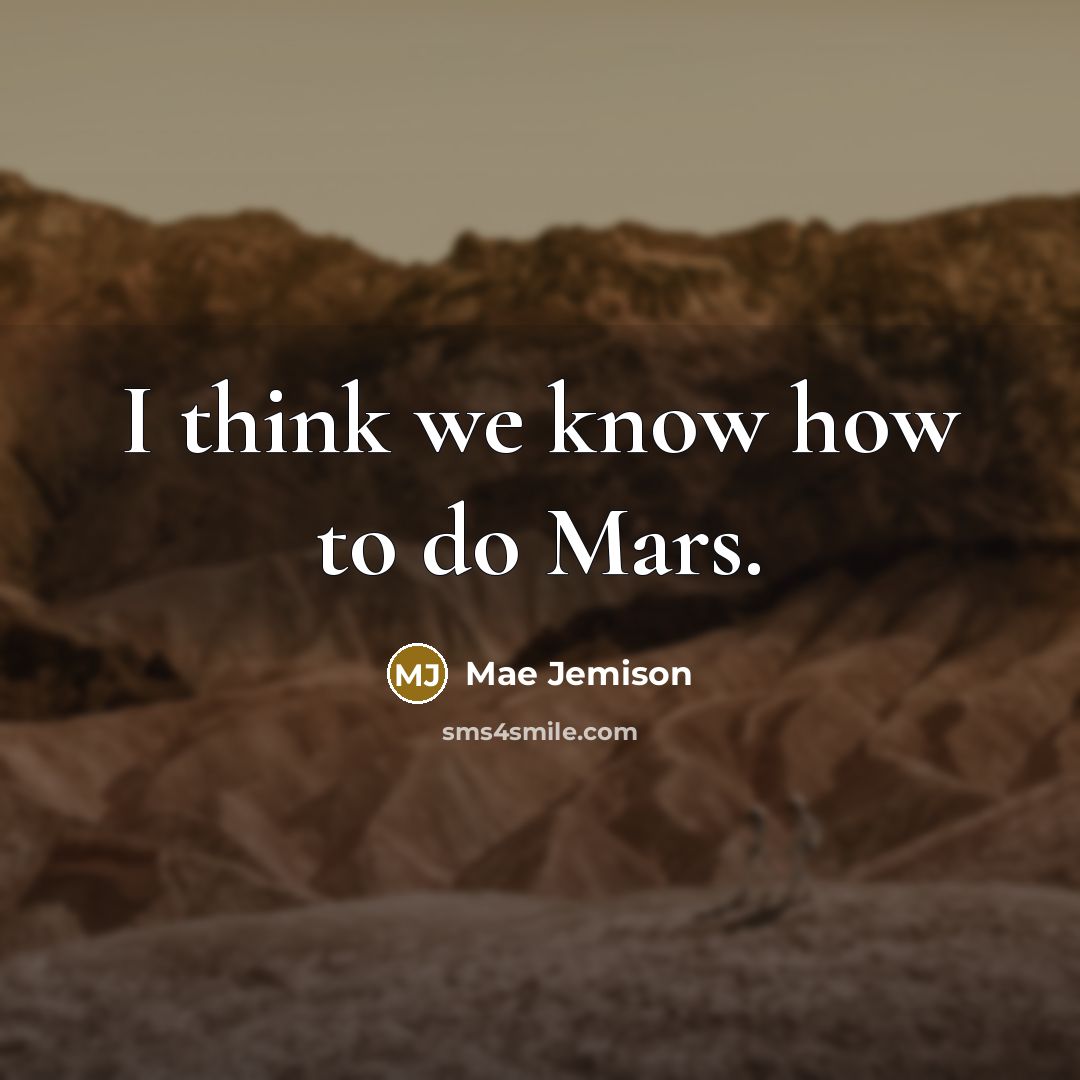 “I think we know how to do Mars.” quote by Mae Jemison
