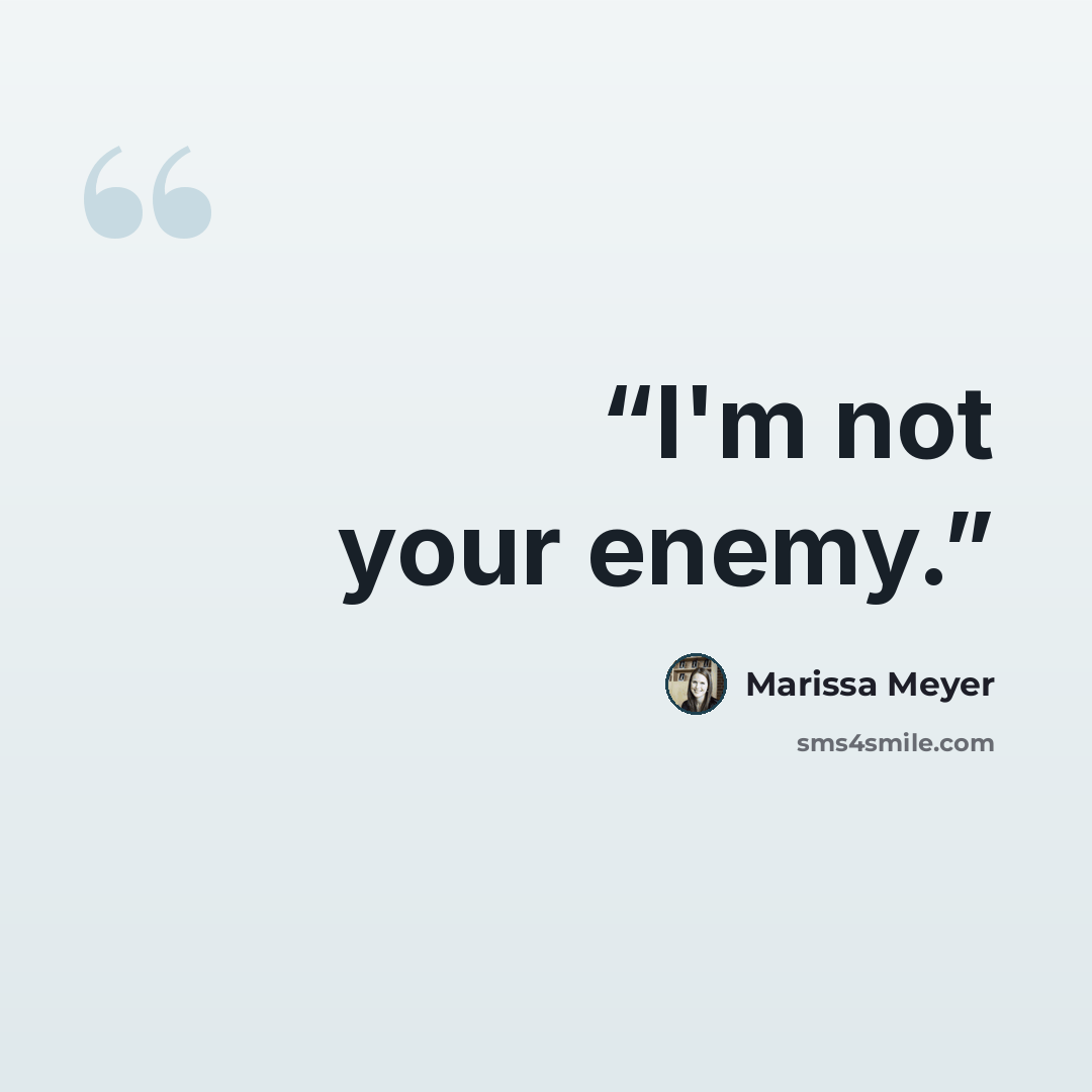 “I'm not your enemy.” quote by Marissa Meyer