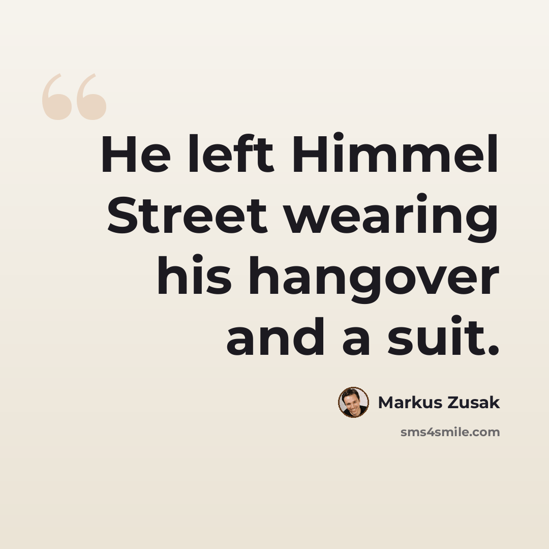 “He left Himmel Street wearing his hangover and a suit.” quote by Markus Zusak