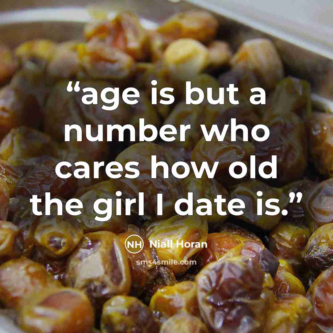 “age is but a number who cares how old the girl I date is.” quote by Niall Horan