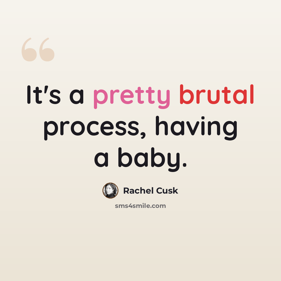“It's a pretty brutal process, having a baby.” quote by Rachel Cusk