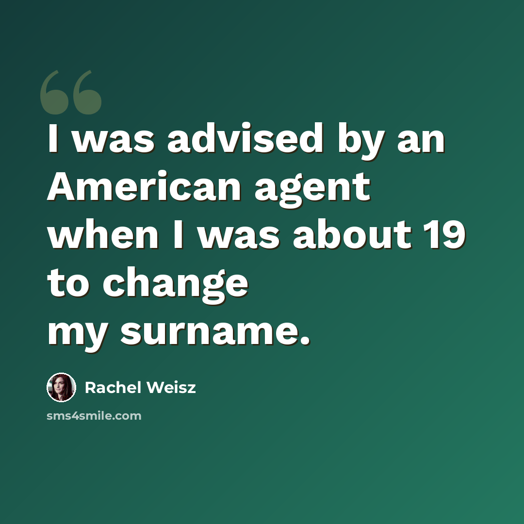 “I was advised by an American agent when I was about 19 to change my surname.” quote by Rachel Weisz