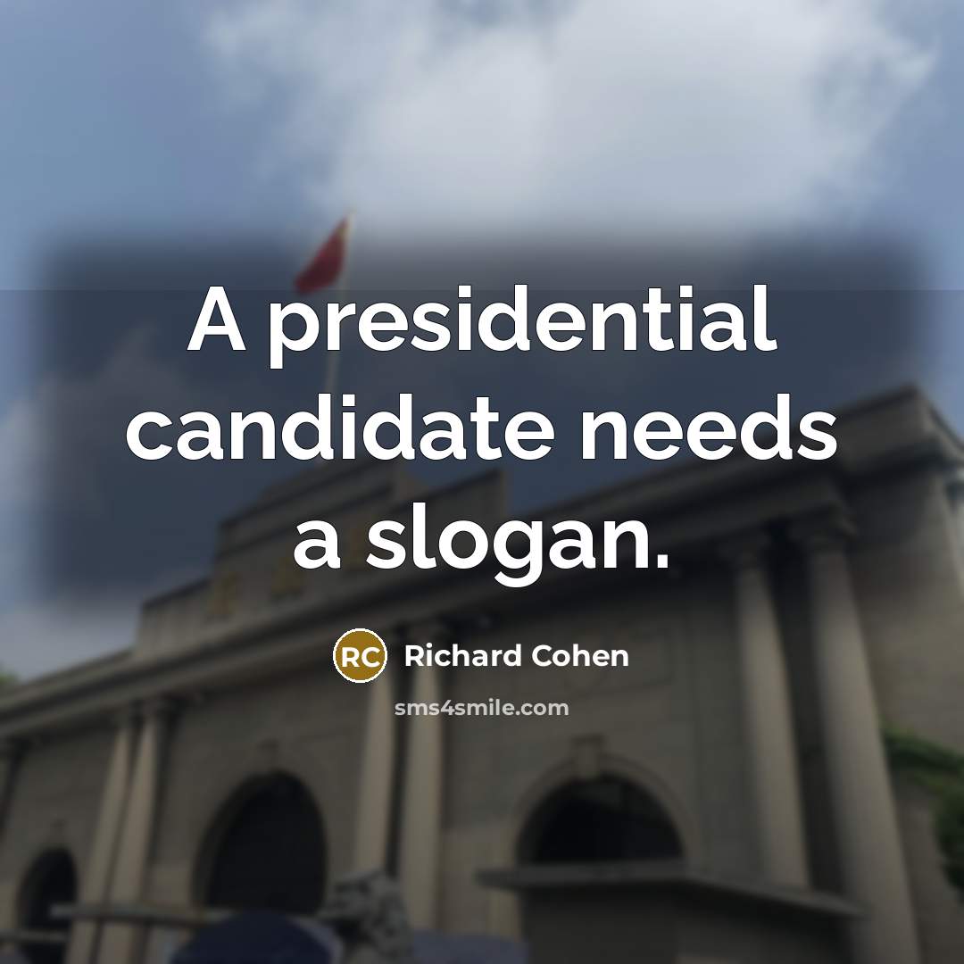 “A presidential candidate needs a slogan.” quote by Richard Cohen