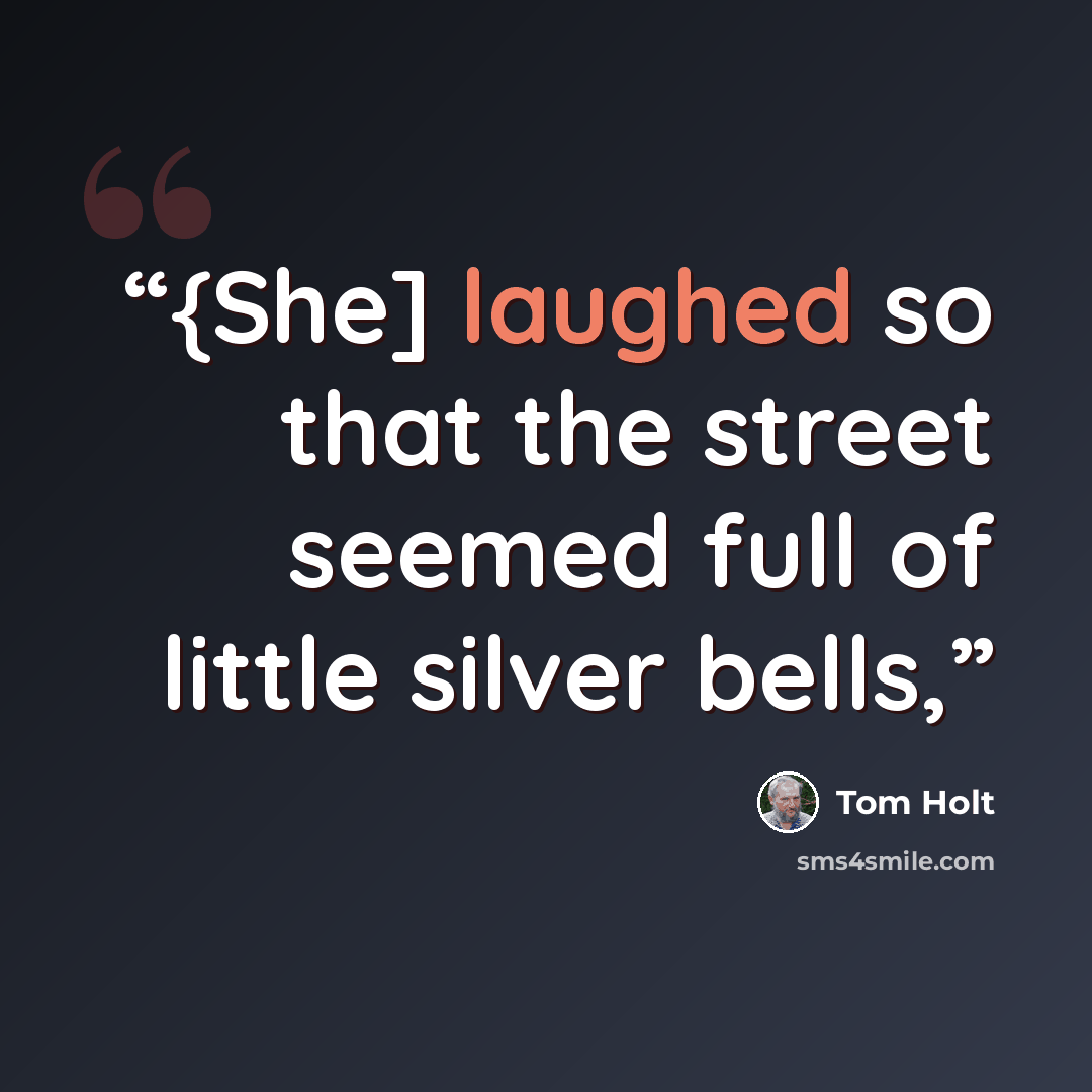 “{She] laughed so that the street seemed full of little silver bells,” quote by Tom Holt