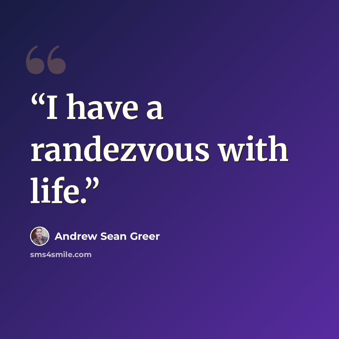 “I have a randezvous with life.” quote by Andrew Sean Greer
