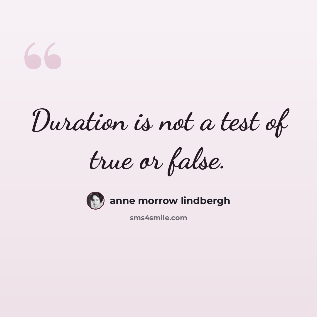 “Duration is not a test of true or false.” quote by Anne Morrow Lindbergh