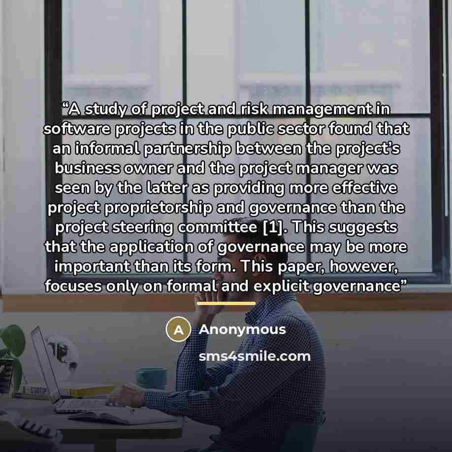 “A study of project and risk management in software projects in the public sector found that an informal partnership between the project’s business owner and the project manager was seen by the latter as providing more effective project proprietorship and governance than the project steering…” quote by Anonymous