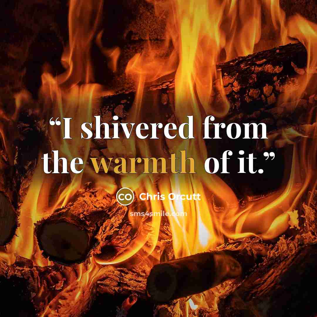 “I shivered from the warmth of it.” quote by Chris Orcutt