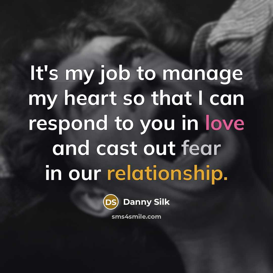 “It's my job to manage my heart so that I can respond to you in love and cast out fear in our relationship.” quote by Danny Silk