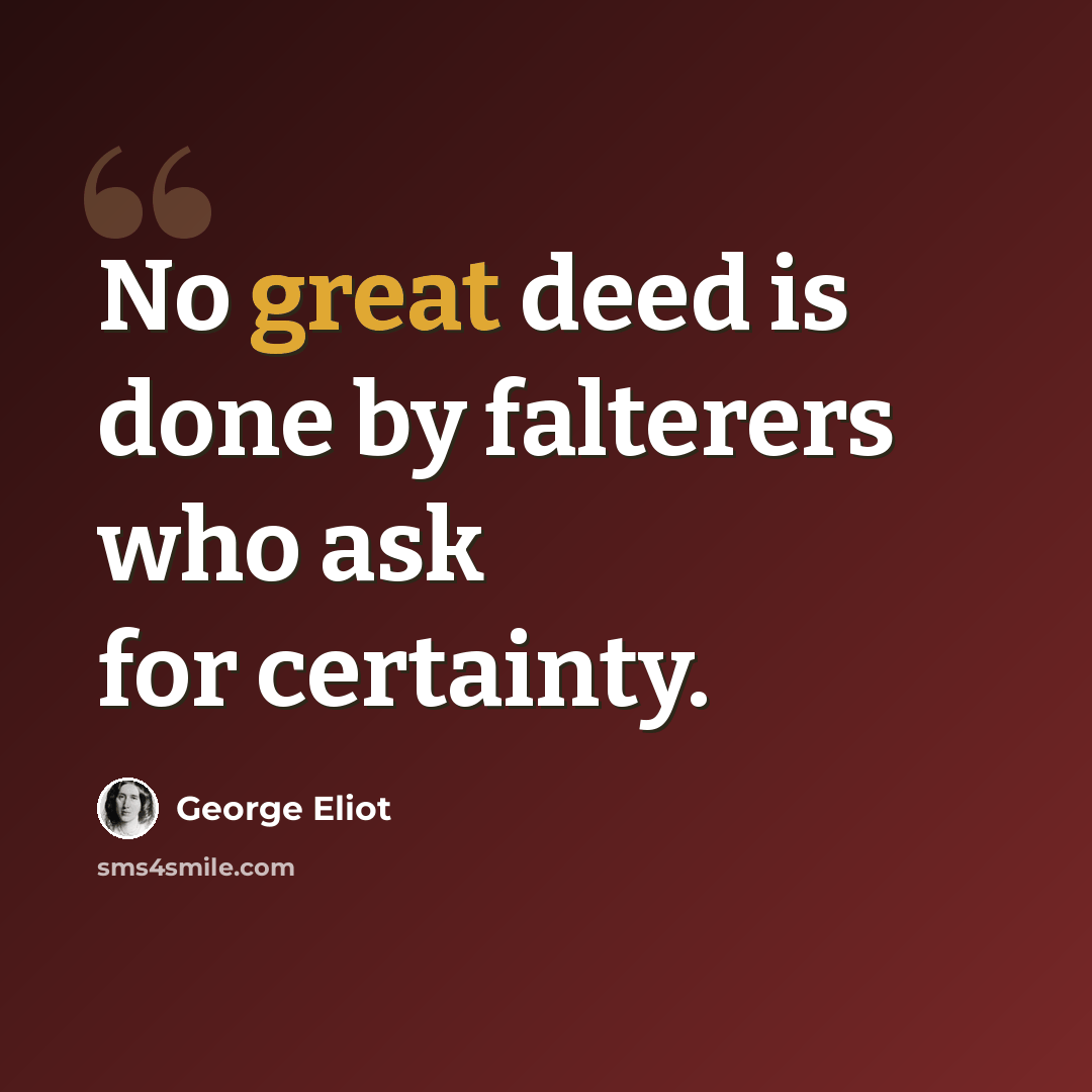 “No great deed is done by falterers who ask for certainty.” quote by George Eliot