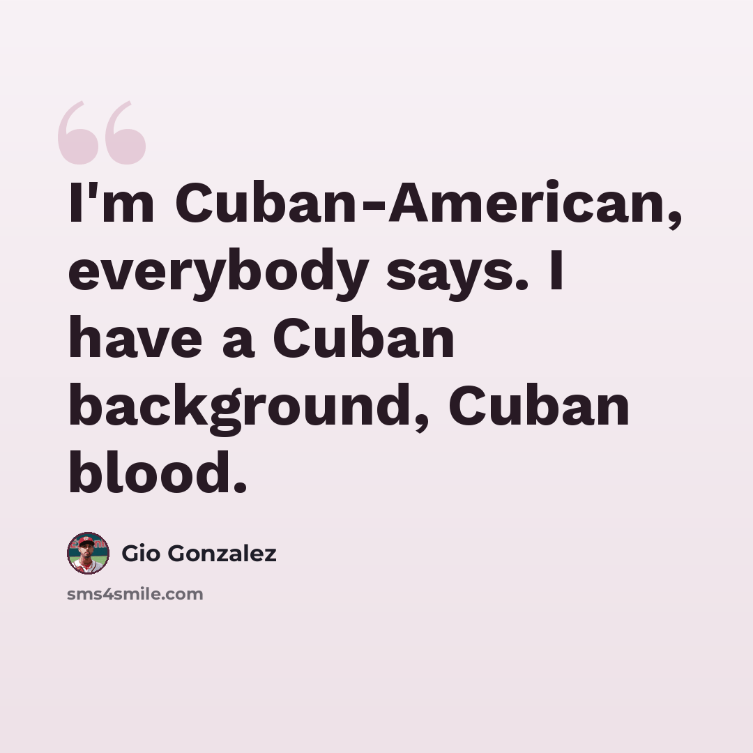 “I'm Cuban-American, everybody says. I have a Cuban background, Cuban blood.” quote by Gio Gonzalez