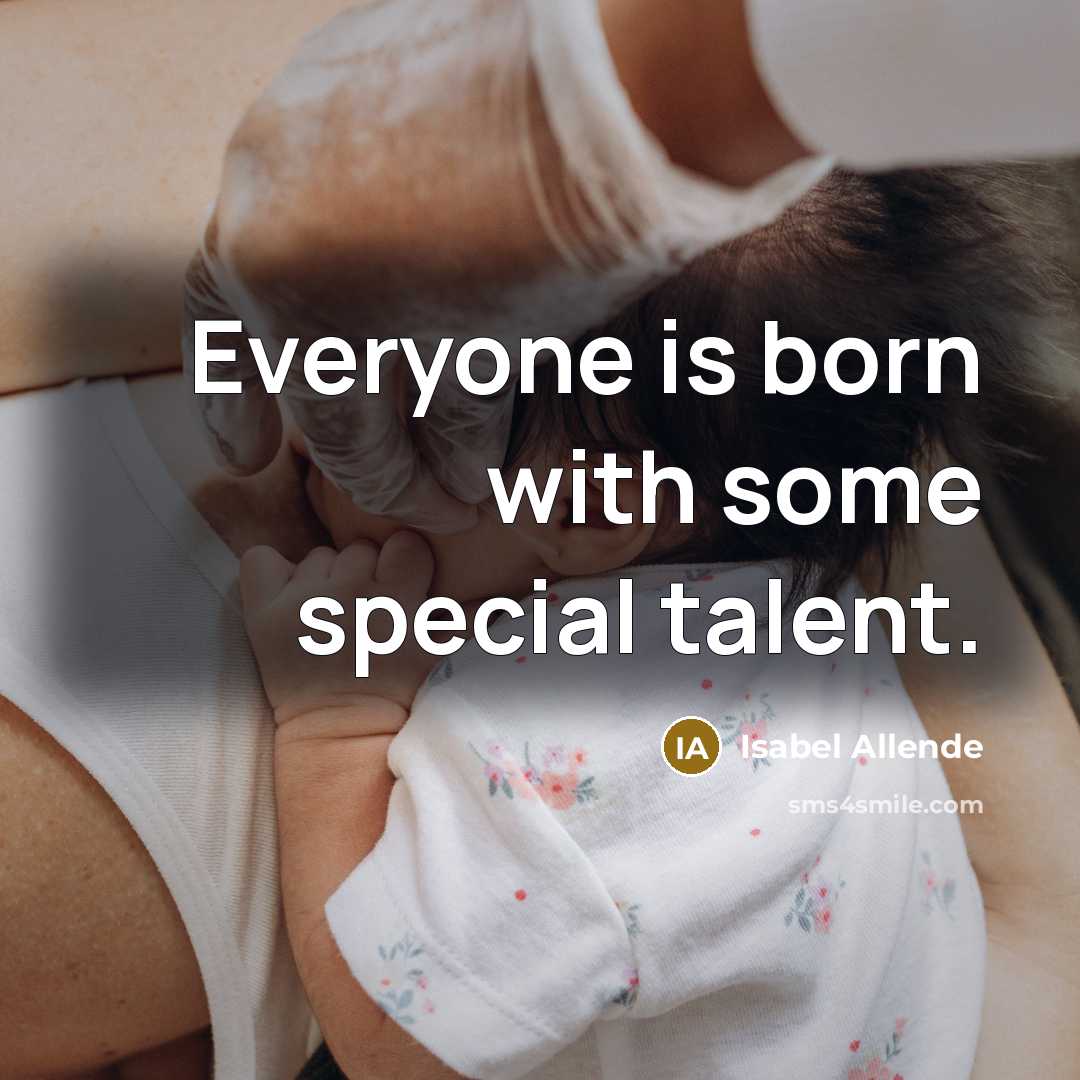 “Everyone is born with some special talent.” quote by Isabel Allende
